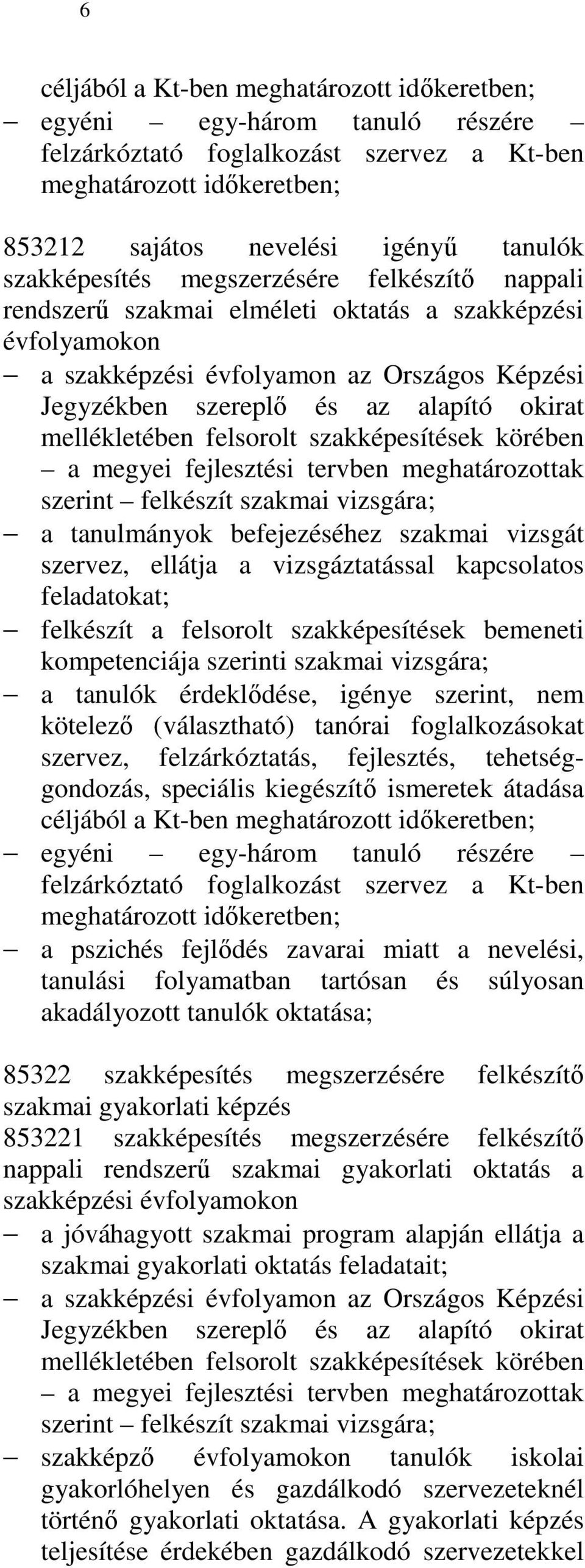 mellékletében felsorolt szakképesítések körében a megyei fejlesztési tervben meghatározottak szerint felkészít szakmai vizsgára; a tanulmányok befejezéséhez szakmai vizsgát szervez, ellátja a