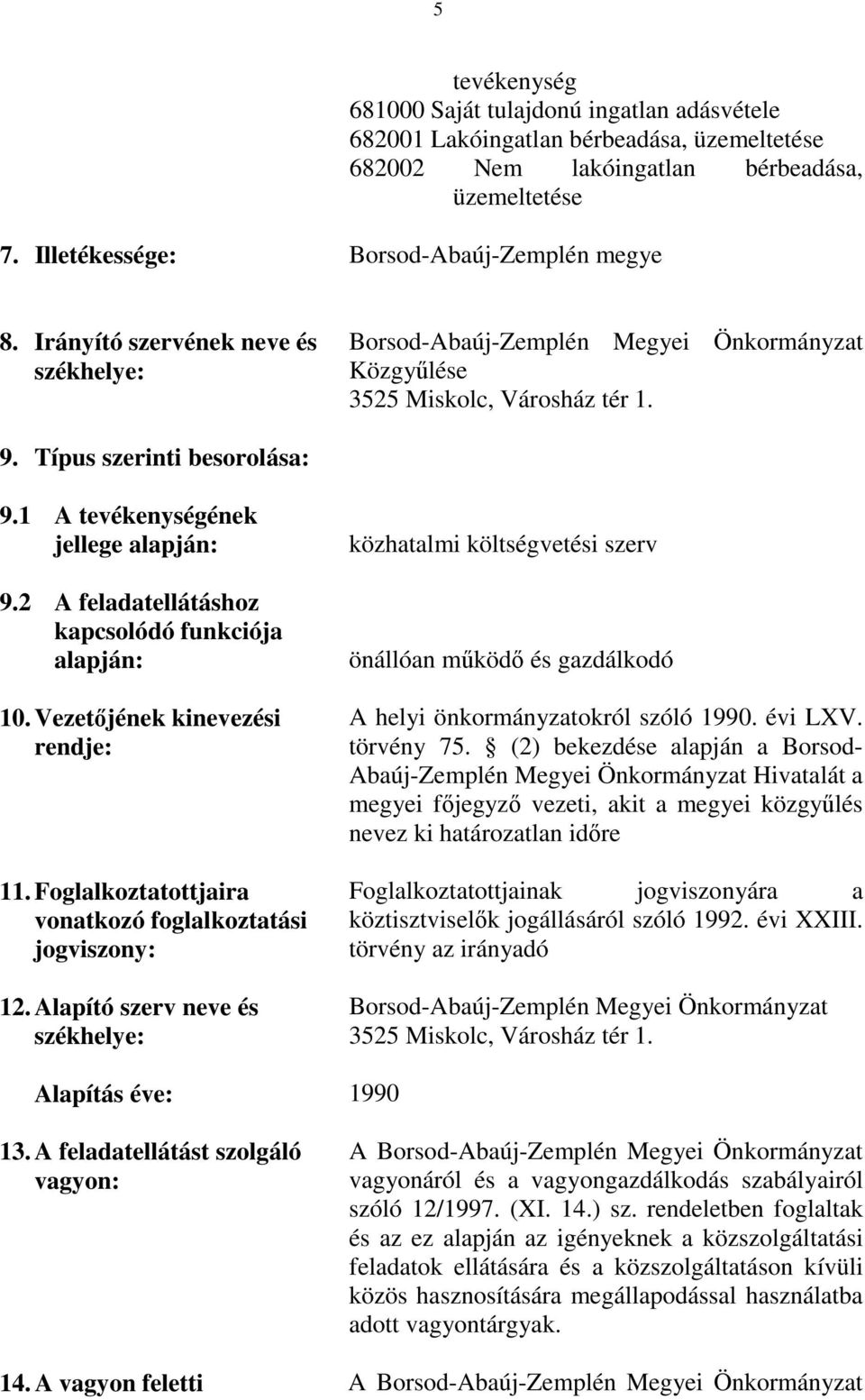 2 A feladatellátáshoz kapcsolódó funkciója alapján: 10. Vezetıjének kinevezési rendje: 11. Foglalkoztatottjaira vonatkozó foglalkoztatási jogviszony: 12.