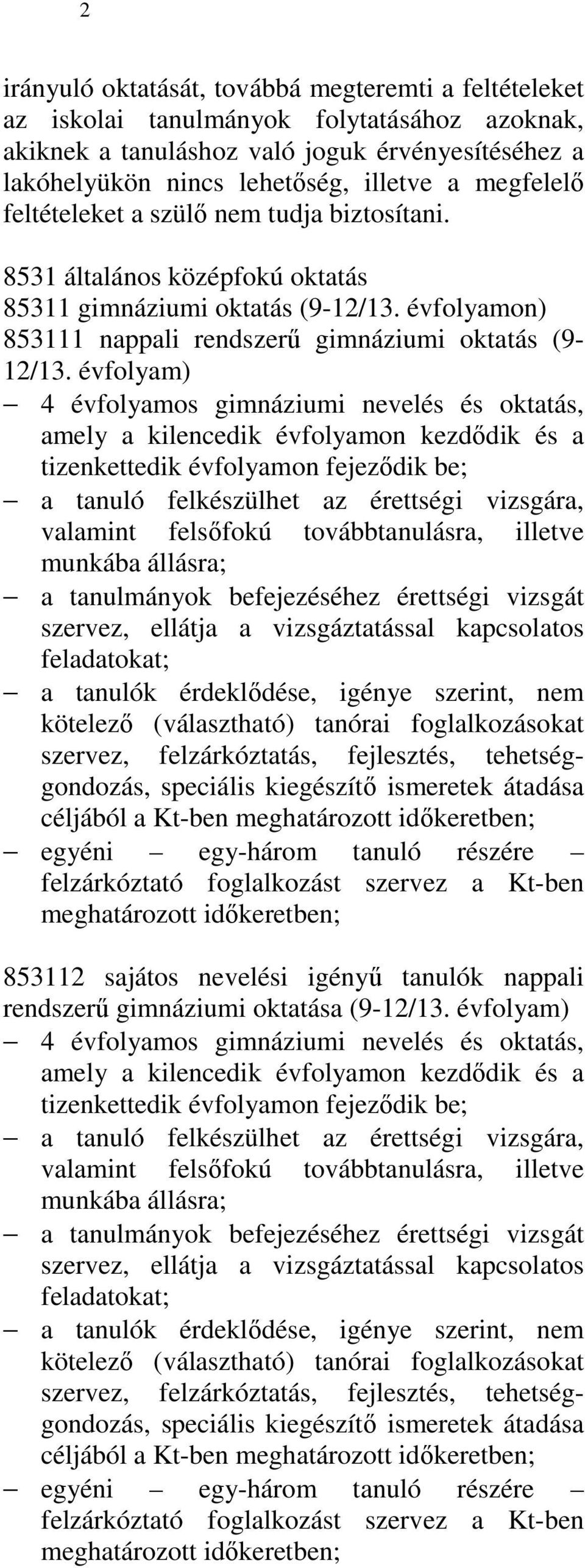 évfolyam) 4 évfolyamos gimnáziumi nevelés és oktatás, amely a kilencedik évfolyamon kezdıdik és a tizenkettedik évfolyamon fejezıdik be; a tanuló felkészülhet az érettségi vizsgára, valamint