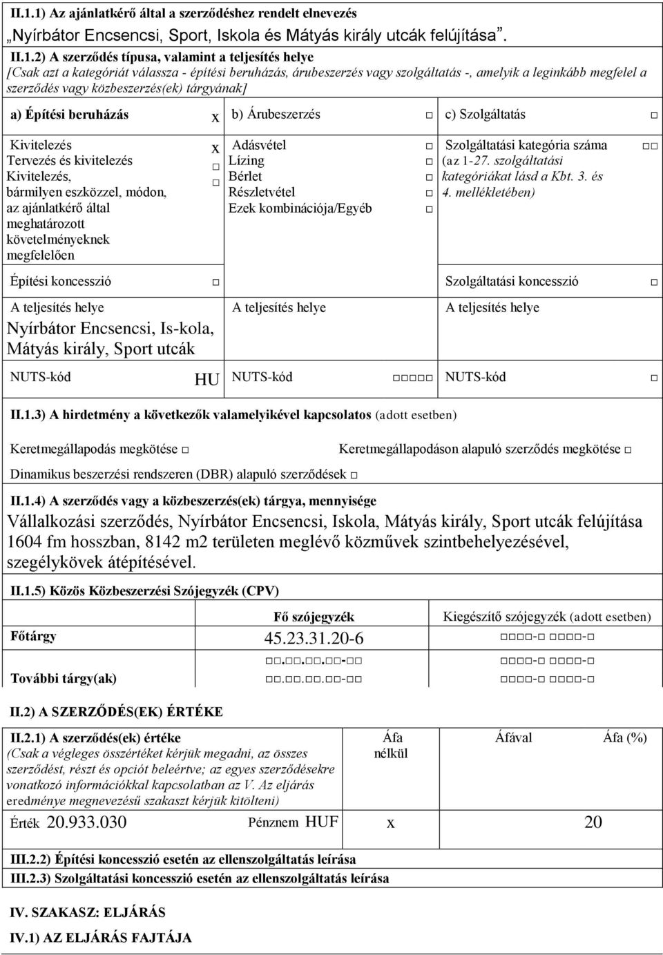 Szolgáltatás Kivitelezés Tervezés és kivitelezés Kivitelezés, bármilyen eszközzel, módon, az ajánlatkérő által meghatározott követelményeknek megfelelően x Adásvétel Lízing Bérlet Részletvétel Ezek