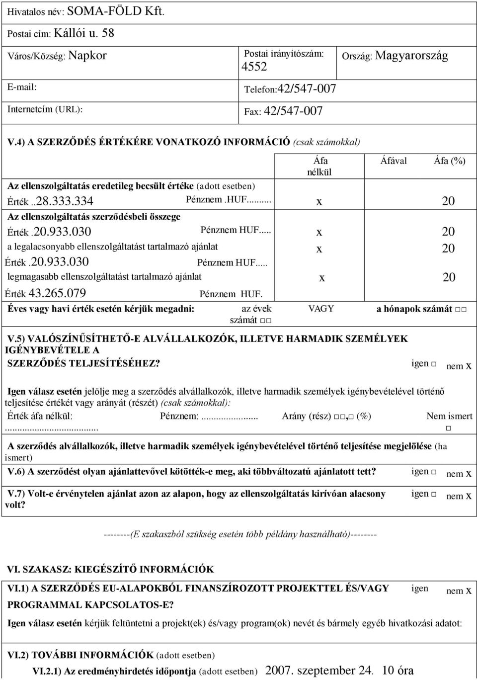 .. x 20 Az ellenszolgáltatás szerződésbeli összege Érték.20.933.030 Pénznem HUF... x 20 a legalacsonyabb ellenszolgáltatást tartalmazó ajánlat x 20 Érték.20.933.030 Pénznem HUF... legmagasabb ellenszolgáltatást tartalmazó ajánlat x 20 Érték 43.