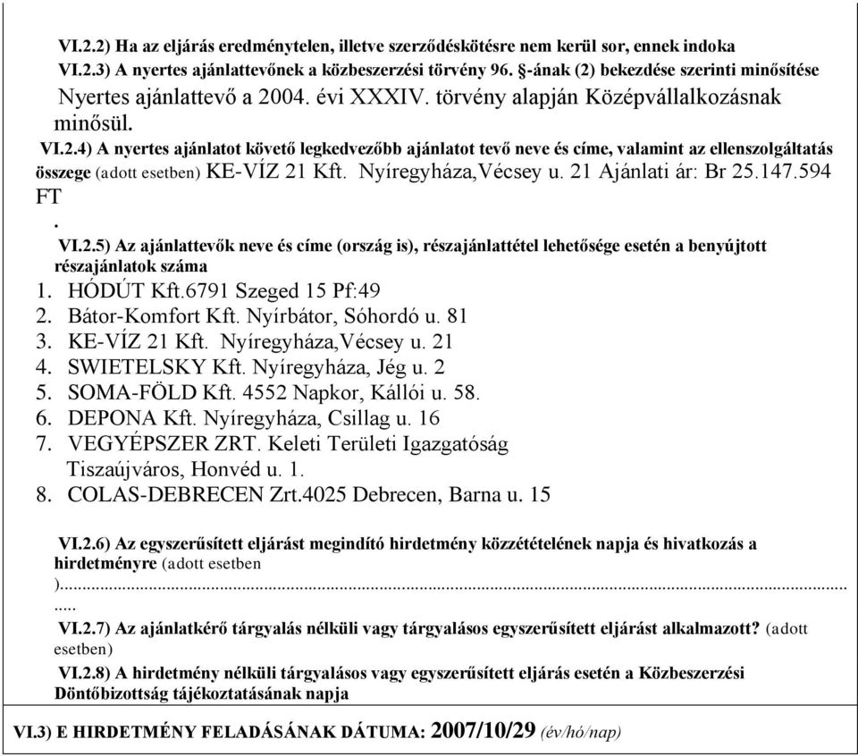 Nyíregyháza,Vécsey u. 21 Ajánlati ár: Br 25.147.594 FT. VI.2.5) Az ajánlattevők neve és címe (ország is), részajánlattétel lehetősége esetén a benyújtott részajánlatok száma 1. HÓDÚT Kft.