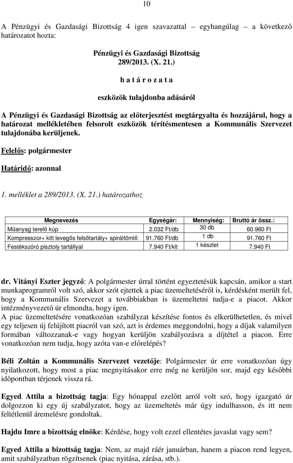 Felelős: polgármester Határidő: azonnal 1. melléklet a 289/2013. (X. 21.) határozathoz Megnevezés Egységár: Mennyiség: Bruttó ár össz.: Műanyag terelő kúp 2.032 Ft/db 30 db 60.