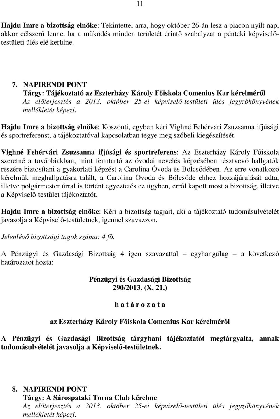 NAPIRENDI PONT Tárgy: Tájékoztató az Eszterházy Károly Főiskola Comenius Kar kérelméről Hajdu Imre a bizottság elnöke: Köszönti, egyben kéri Vighné Fehérvári Zsuzsanna ifjúsági és sportreferenst, a