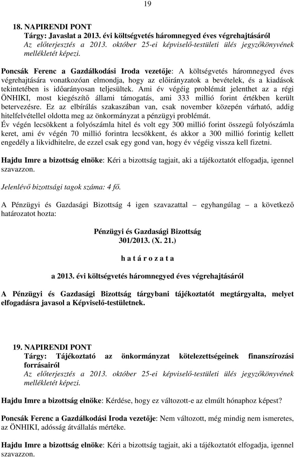 és a kiadások tekintetében is időarányosan teljesültek. Ami év végéig problémát jelenthet az a régi ÖNHIKI, most kiegészítő állami támogatás, ami 333 millió forint értékben került betervezésre.