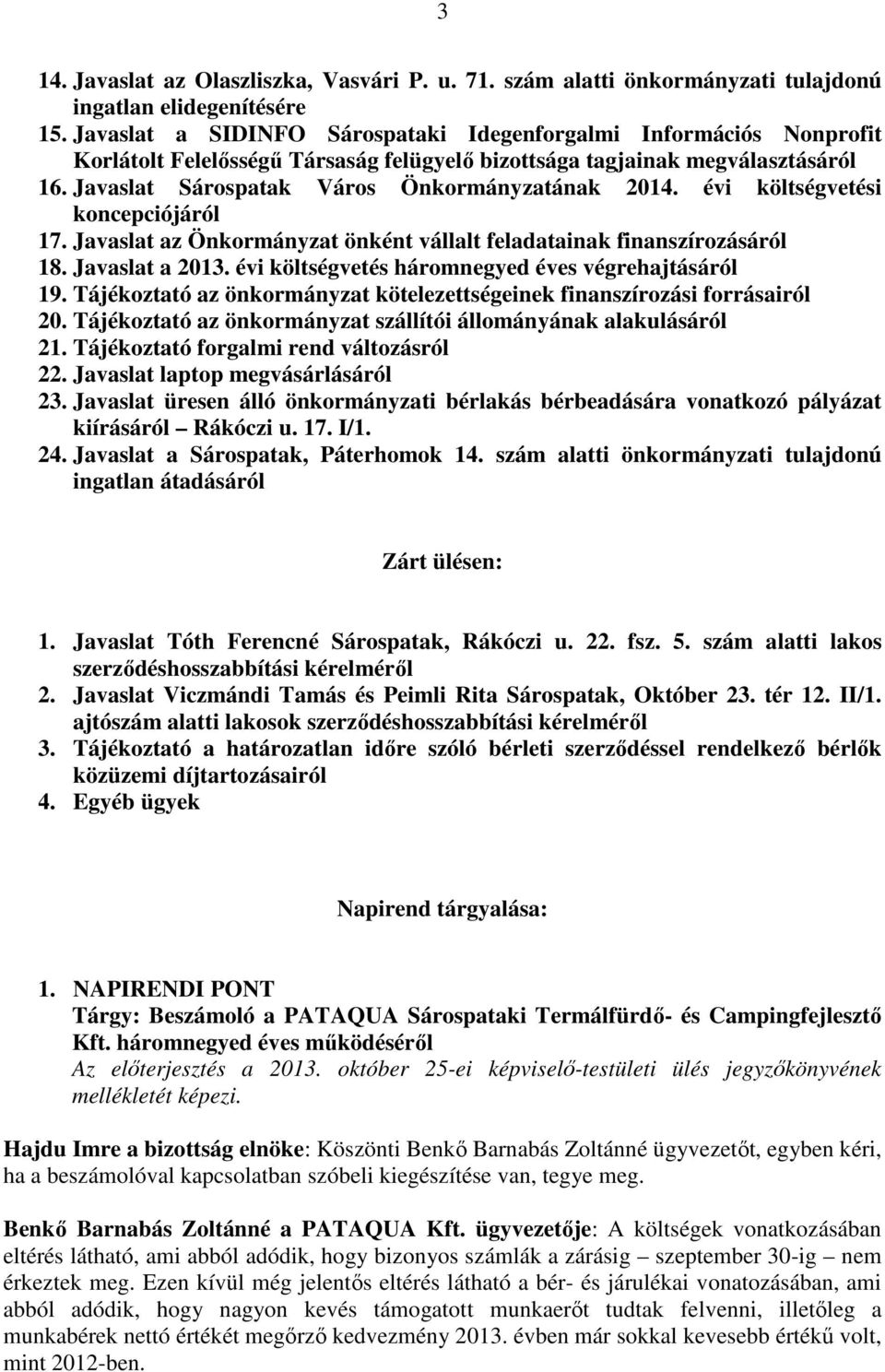 évi költségvetési koncepciójáról 17. Javaslat az Önkormányzat önként vállalt feladatainak finanszírozásáról 18. Javaslat a 2013. évi költségvetés háromnegyed éves végrehajtásáról 19.