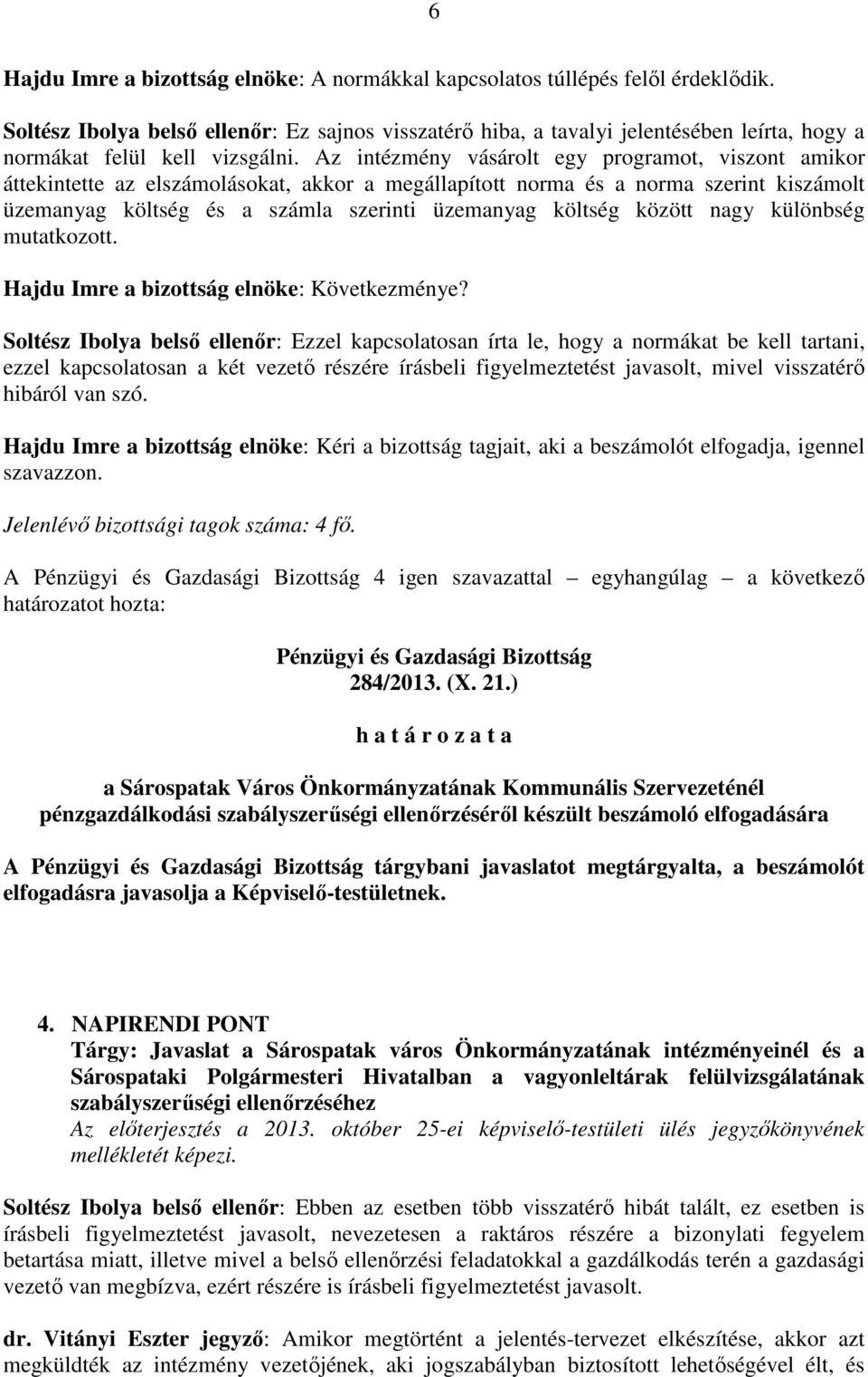 Az intézmény vásárolt egy programot, viszont amikor áttekintette az elszámolásokat, akkor a megállapított norma és a norma szerint kiszámolt üzemanyag költség és a számla szerinti üzemanyag költség