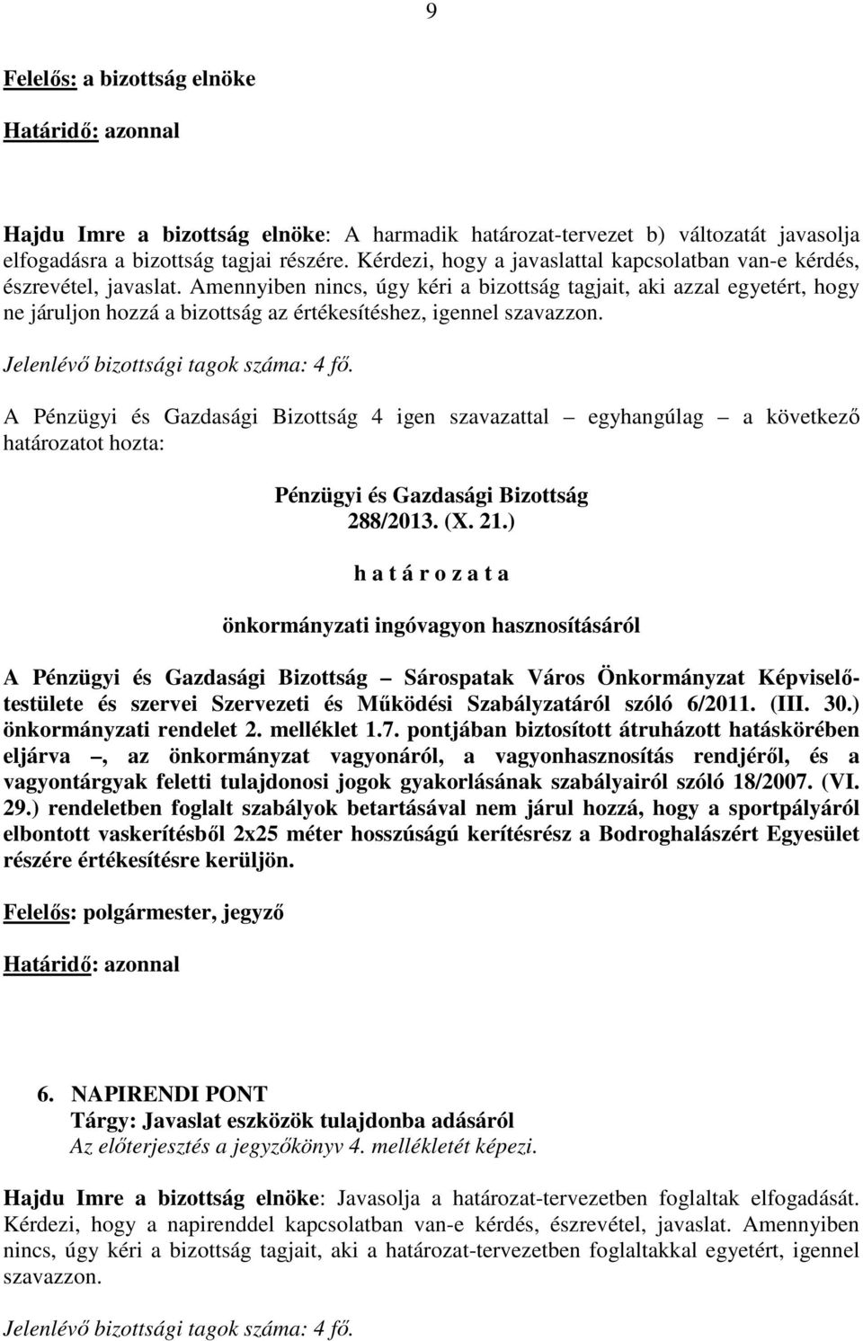 Amennyiben nincs, úgy kéri a bizottság tagjait, aki azzal egyetért, hogy ne járuljon hozzá a bizottság az értékesítéshez, igennel szavazzon. 288/2013. (X. 21.