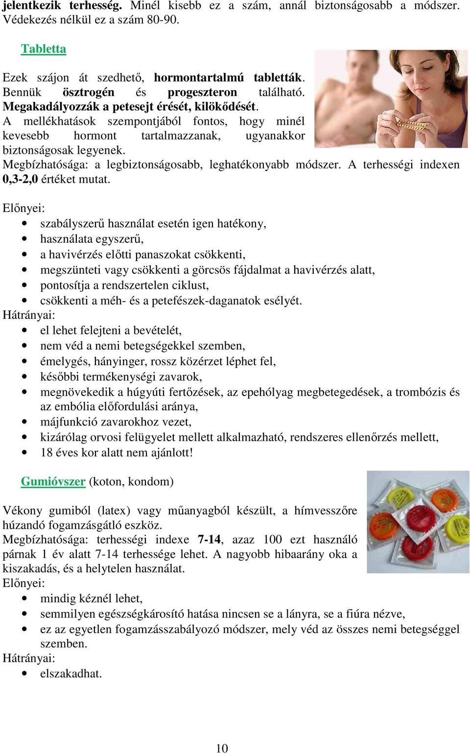 A mellékhatások szempontjából fontos, hogy minél kevesebb hormont tartalmazzanak, ugyanakkor biztonságosak legyenek. Megbízhatósága: a legbiztonságosabb, leghatékonyabb módszer.