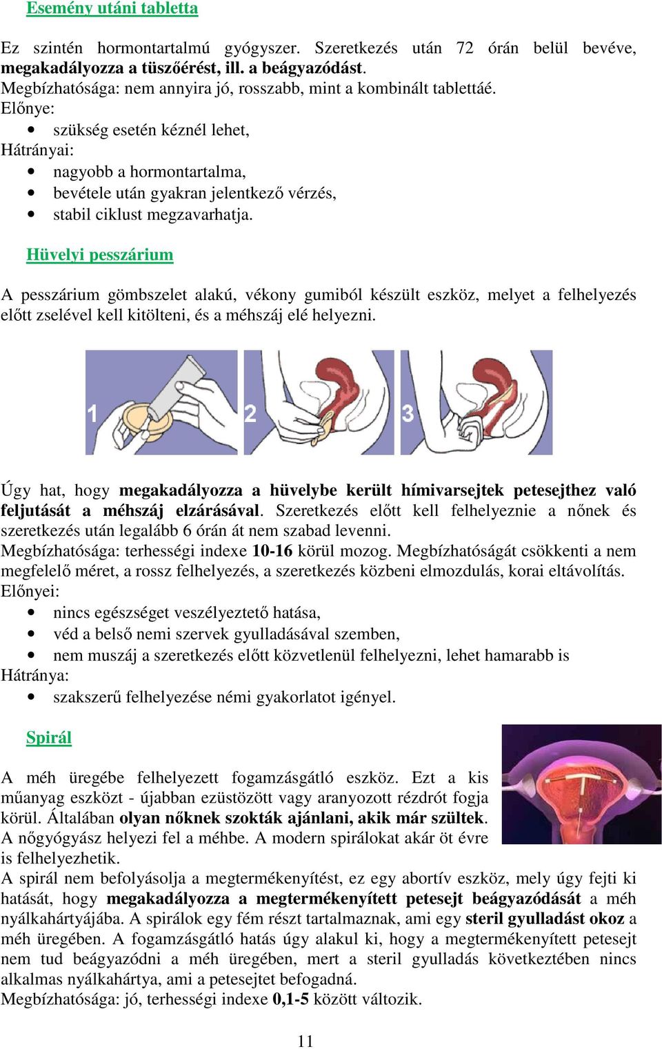 Előnye: szükség esetén kéznél lehet, Hátrányai: nagyobb a hormontartalma, bevétele után gyakran jelentkező vérzés, stabil ciklust megzavarhatja.