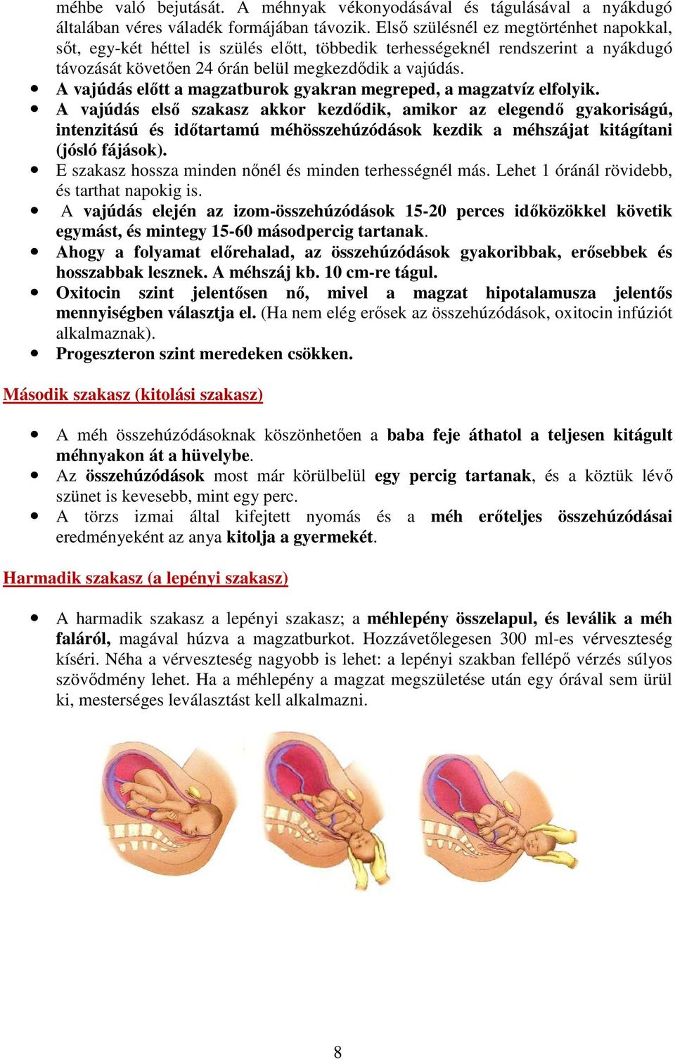 A vajúdás előtt a magzatburok gyakran megreped, a magzatvíz elfolyik.