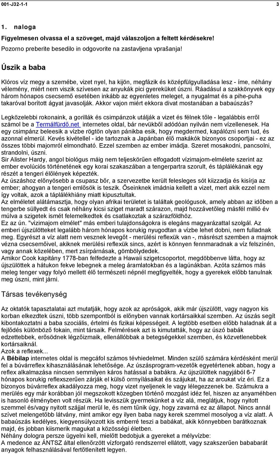 Ráadásul a szakkönyvek egy három hónapos csecsemő esetében inkább az egyenletes meleget, a nyugalmat és a pihe-puha takaróval borított ágyat javasolják.