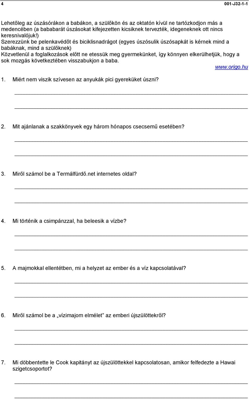 ) Szerezzünk be pelenkavédőt és biciklisnadrágot (egyes úszósulik úszósapkát is kérnek mind a babáknak, mind a szülőknek) Közvetlenül a foglalkozások előtt ne etessük meg gyermekünket, így könnyen