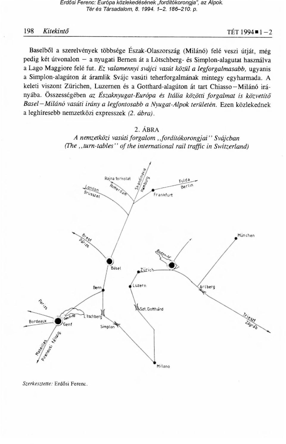 A keleti viszont Zürichen, Luzernen és a Gotthard-alagúton át tart Chiasso Milánó irányába.