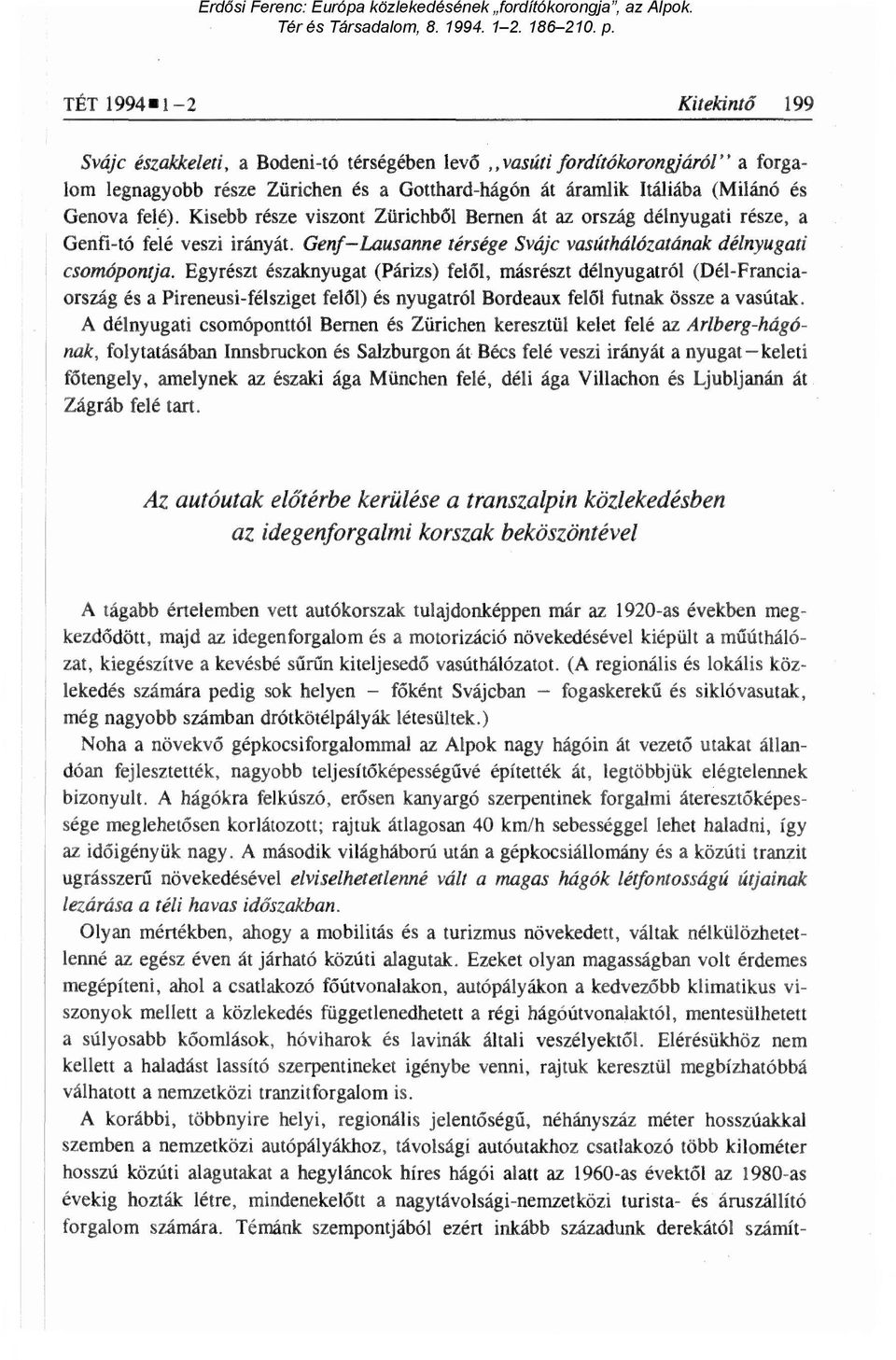 Kisebb része viszont Zürichb ől Bernen át az ország délnyugati része, a Genfi-tó felé veszi irányát. Genf Lausanne térsége Svájc vasúthálózatának délnyugati csomópontja.