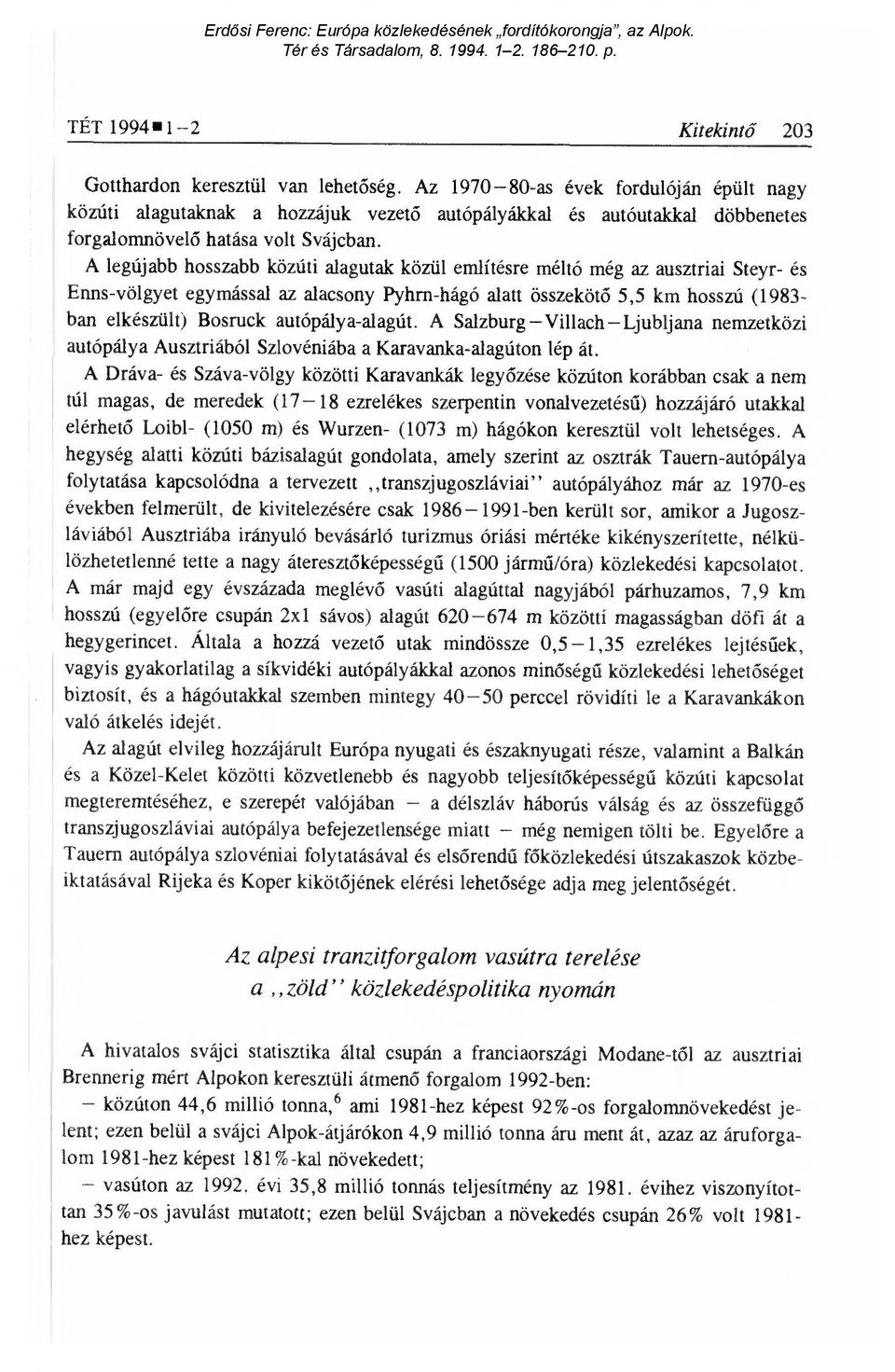 A legújabb hosszabb közúti alagutak közül említésre méltó még az ausztriai Steyr- és Enns-völgyet egymással az alacsony Pyhrn-hágó alatt összeköt ő 5,5 km hosszú (1983- ban elkészült) Bosruck