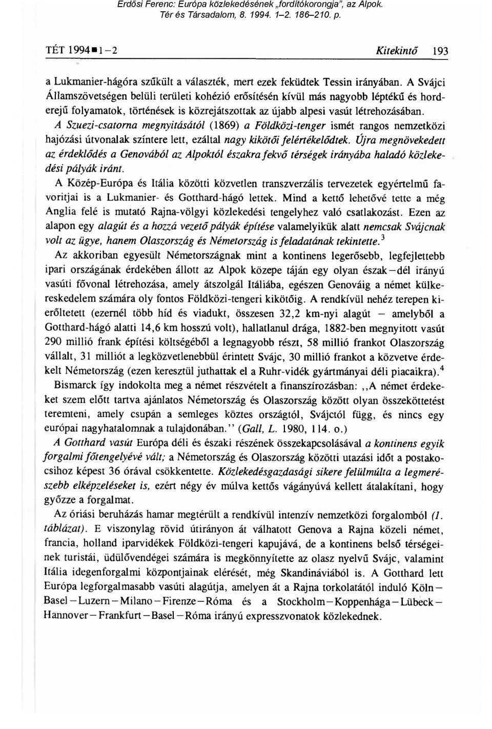 A Szuezi-csatorna megnyitásától (1869) a Földközi-tenger ismét rangos nemzetközi hajózási útvonalak színtere lett, ezáltal nagy kiköt ői felértékelődtek.