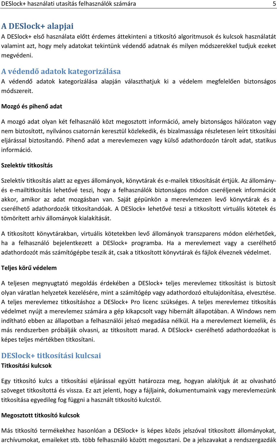 A védendő adatok kategorizálása A védendő adatok kategorizálása alapján választhatjuk ki a védelem megfelelően biztonságos módszereit.