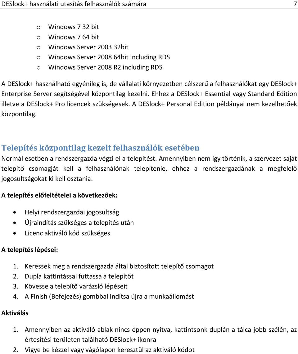 Ehhez a DESlock+ Essential vagy Standard Edition illetve a DESlock+ Pro licencek szükségesek. A DESlock+ Personal Edition példányai nem kezelhetőek központilag.