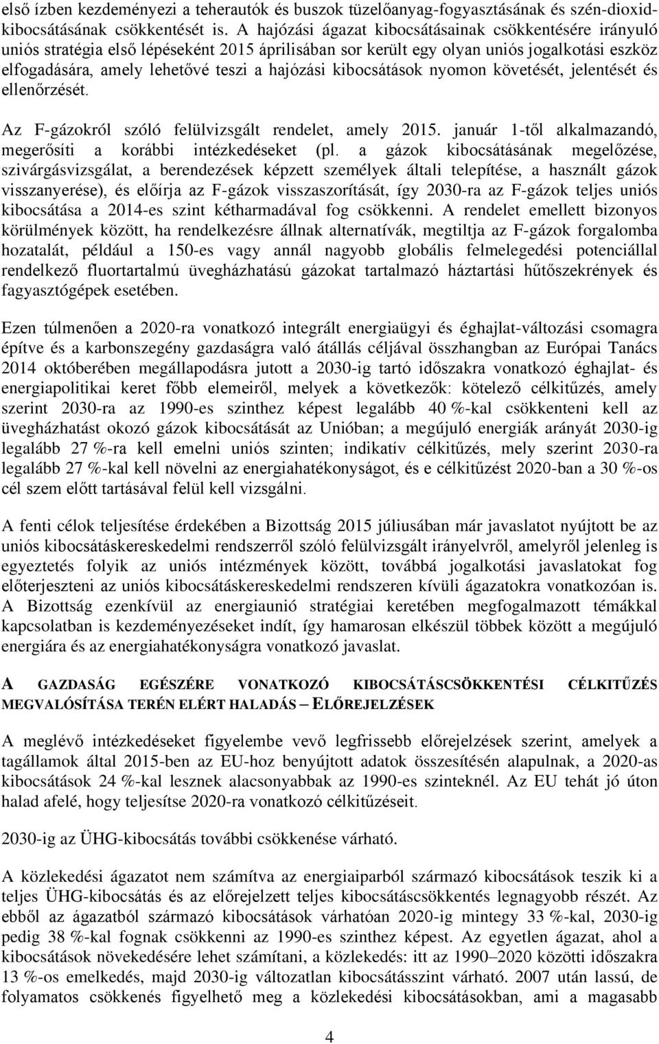 kibocsátások nyomon követését, jelentését és ellenőrzését. Az F-gázokról szóló felülvizsgált rendelet, amely 2015. január 1-től alkalmazandó, megerősíti a korábbi intézkedéseket (pl.