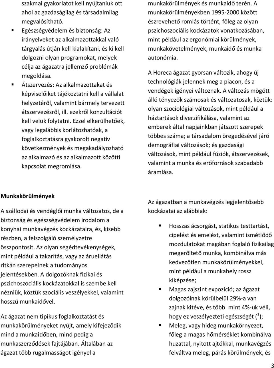 Átszervezés: Az alkalmazottakat és képviselőiket tájékoztatni kell a vállalat helyzetéről, valamint bármely tervezett átszervezésről, ill. ezekről konzultációt kell velük folytatni.