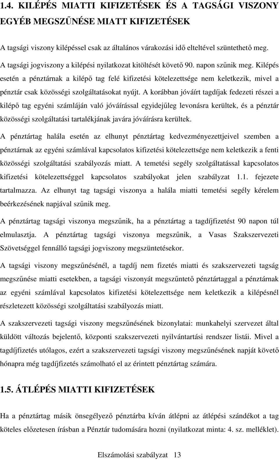 Kilépés esetén a pénztárnak a kilépő tag felé kifizetési kötelezettsége nem keletkezik, mivel a pénztár csak közösségi szolgáltatásokat nyújt.