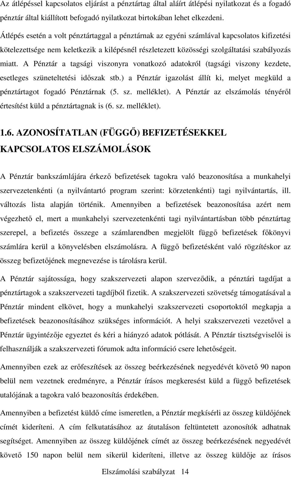 A Pénztár a tagsági viszonyra vonatkozó adatokról (tagsági viszony kezdete, esetleges szüneteltetési időszak stb.) a Pénztár igazolást állít ki, melyet megküld a pénztártagot fogadó Pénztárnak (5. sz. melléklet).