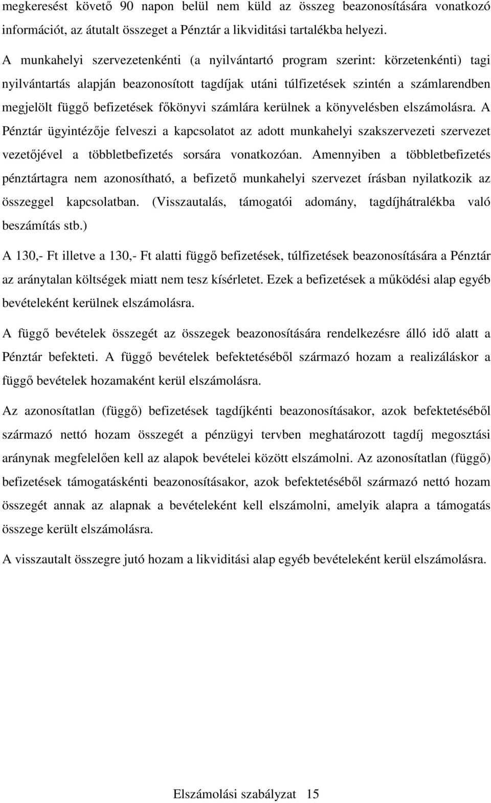 főkönyvi számlára kerülnek a könyvelésben elszámolásra. A Pénztár ügyintézője felveszi a kapcsolatot az adott munkahelyi szakszervezeti szervezet vezetőjével a többletbefizetés sorsára vonatkozóan.