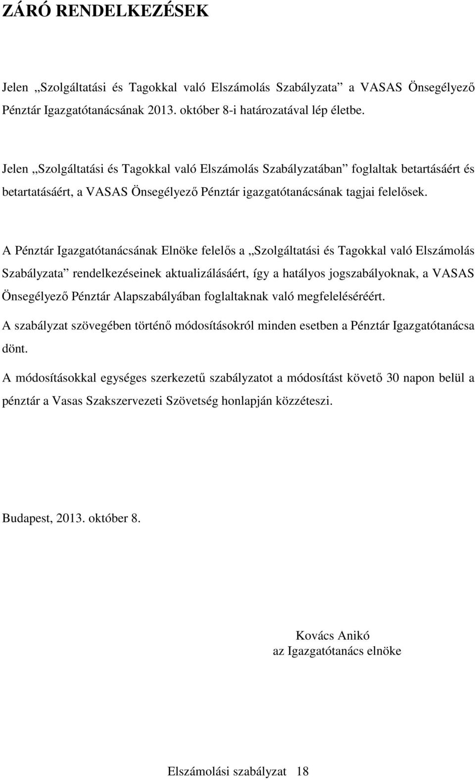 A Pénztár Igazgatótanácsának Elnöke felelős a Szolgáltatási és Tagokkal való Elszámolás Szabályzata rendelkezéseinek aktualizálásáért, így a hatályos jogszabályoknak, a VASAS Önsegélyező Pénztár