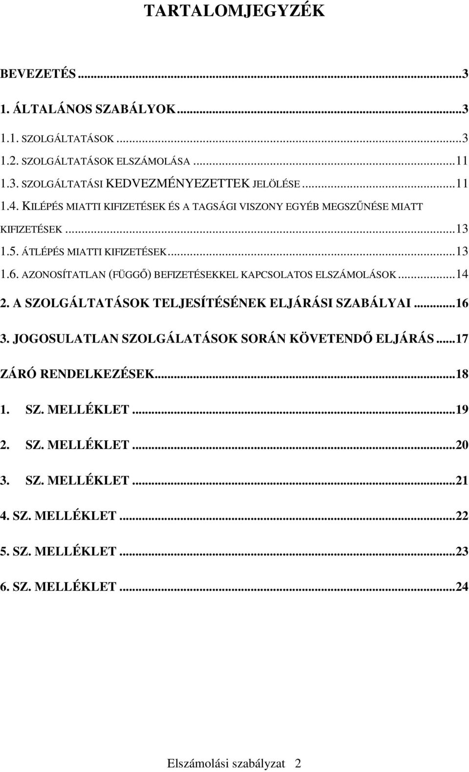 AZONOSÍTATLAN (FÜGGŐ) BEFIZETÉSEKKEL KAPCSOLATOS ELSZÁMOLÁSOK... 14 2. A SZOLGÁLTATÁSOK TELJESÍTÉSÉNEK ELJÁRÁSI SZABÁLYAI... 16 3.