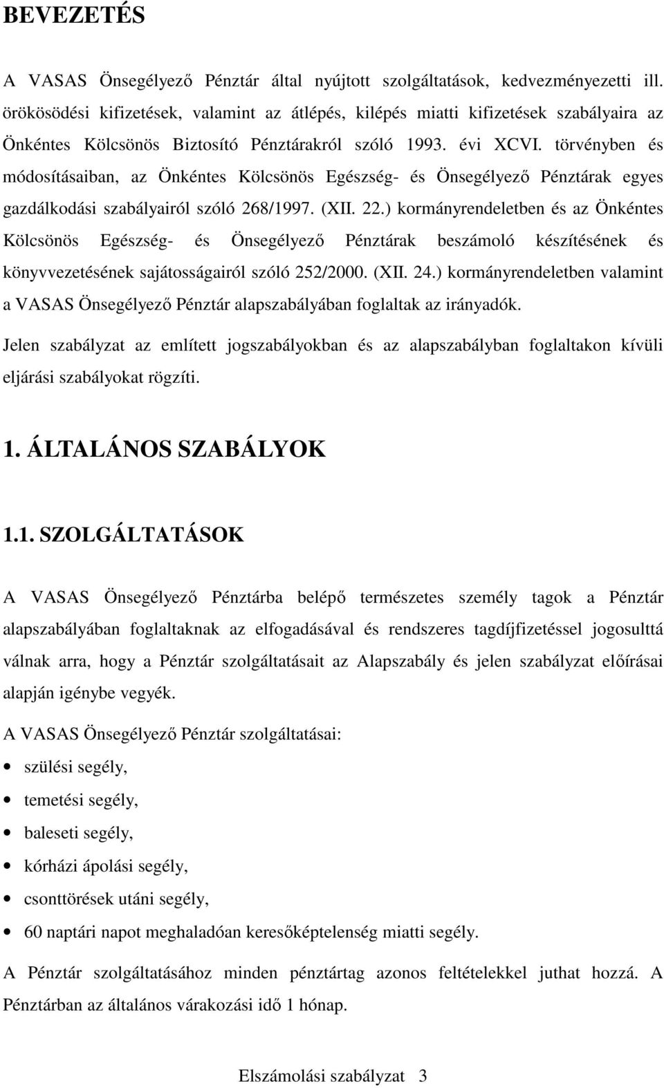 törvényben és módosításaiban, az Önkéntes Kölcsönös Egészség- és Önsegélyező Pénztárak egyes gazdálkodási szabályairól szóló 268/1997. (XII. 22.