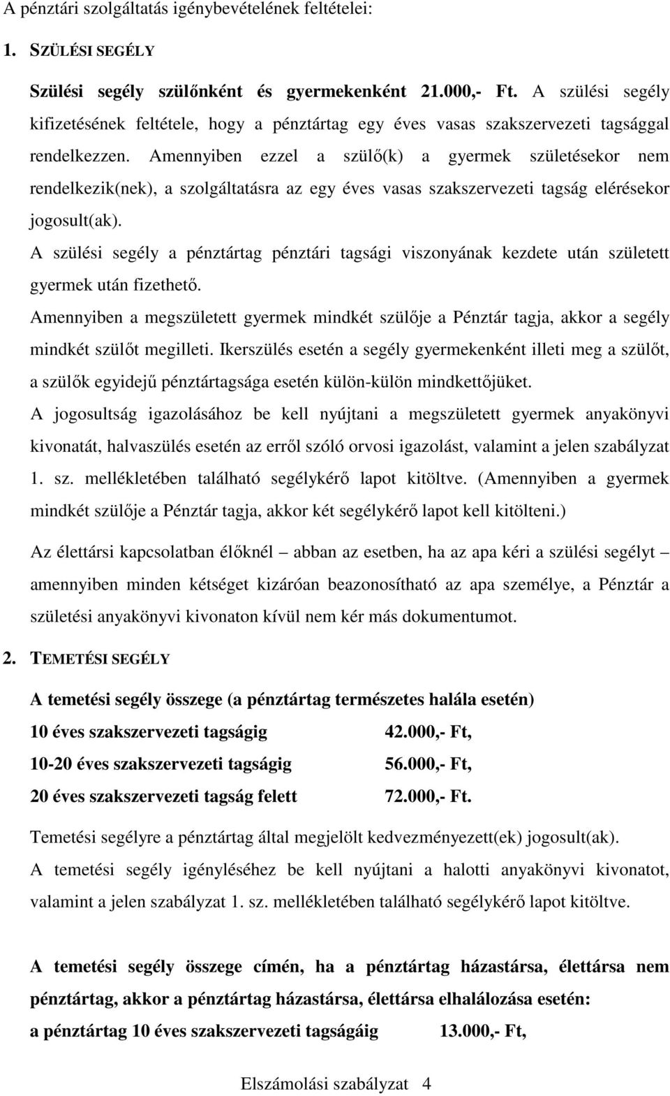 Amennyiben ezzel a szülő(k) a gyermek születésekor nem rendelkezik(nek), a szolgáltatásra az egy éves vasas szakszervezeti tagság elérésekor jogosult(ak).