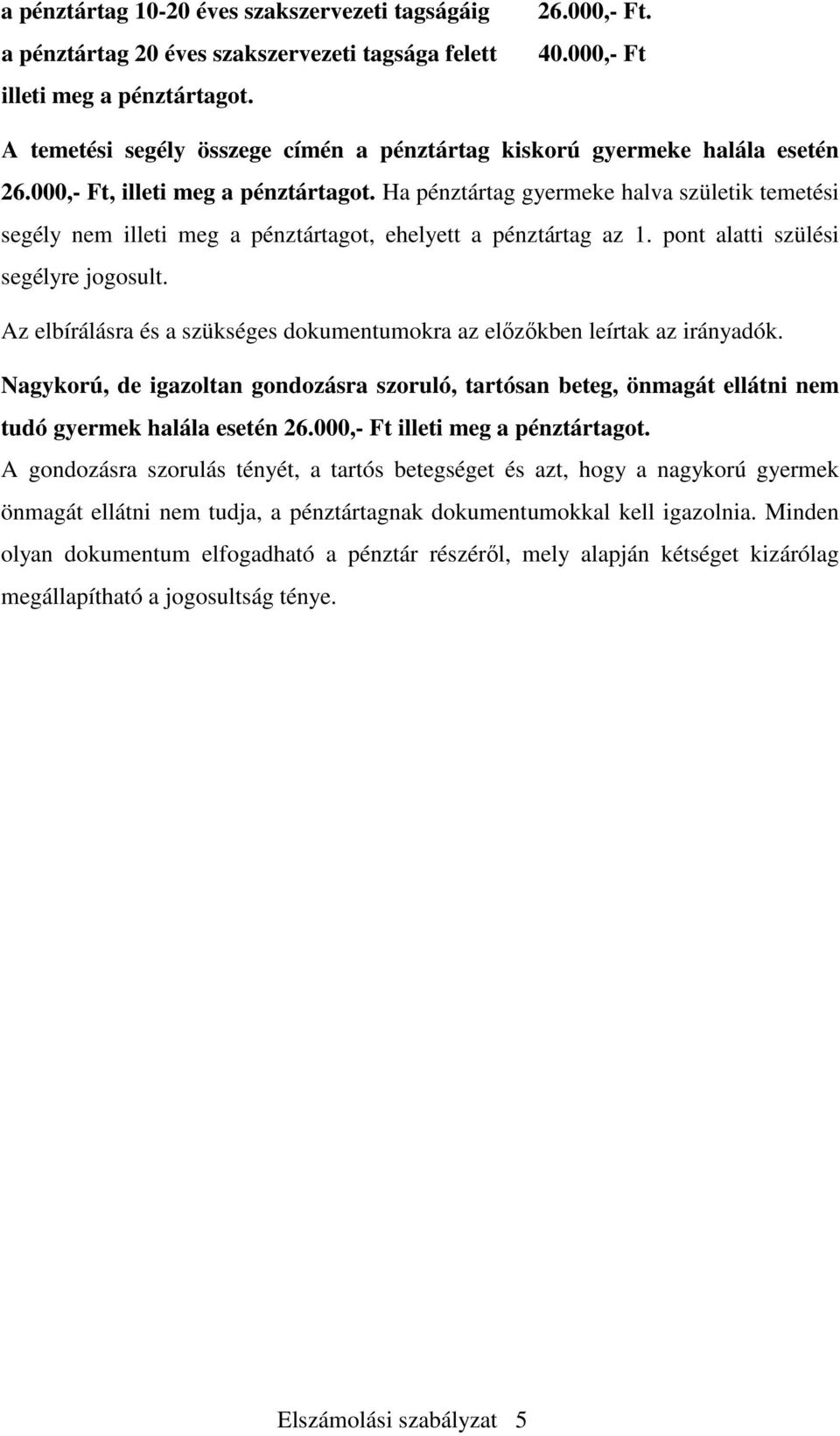 Ha pénztártag gyermeke halva születik temetési segély nem illeti meg a pénztártagot, ehelyett a pénztártag az 1. pont alatti szülési segélyre jogosult.