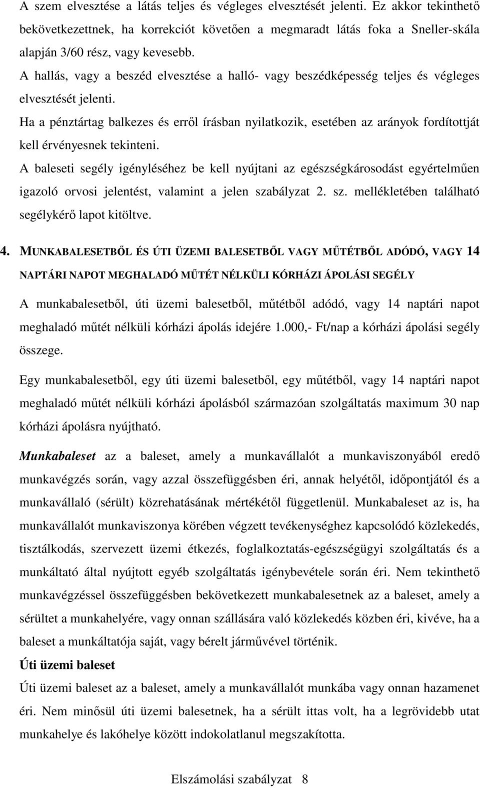 Ha a pénztártag balkezes és erről írásban nyilatkozik, esetében az arányok fordítottját kell érvényesnek tekinteni.