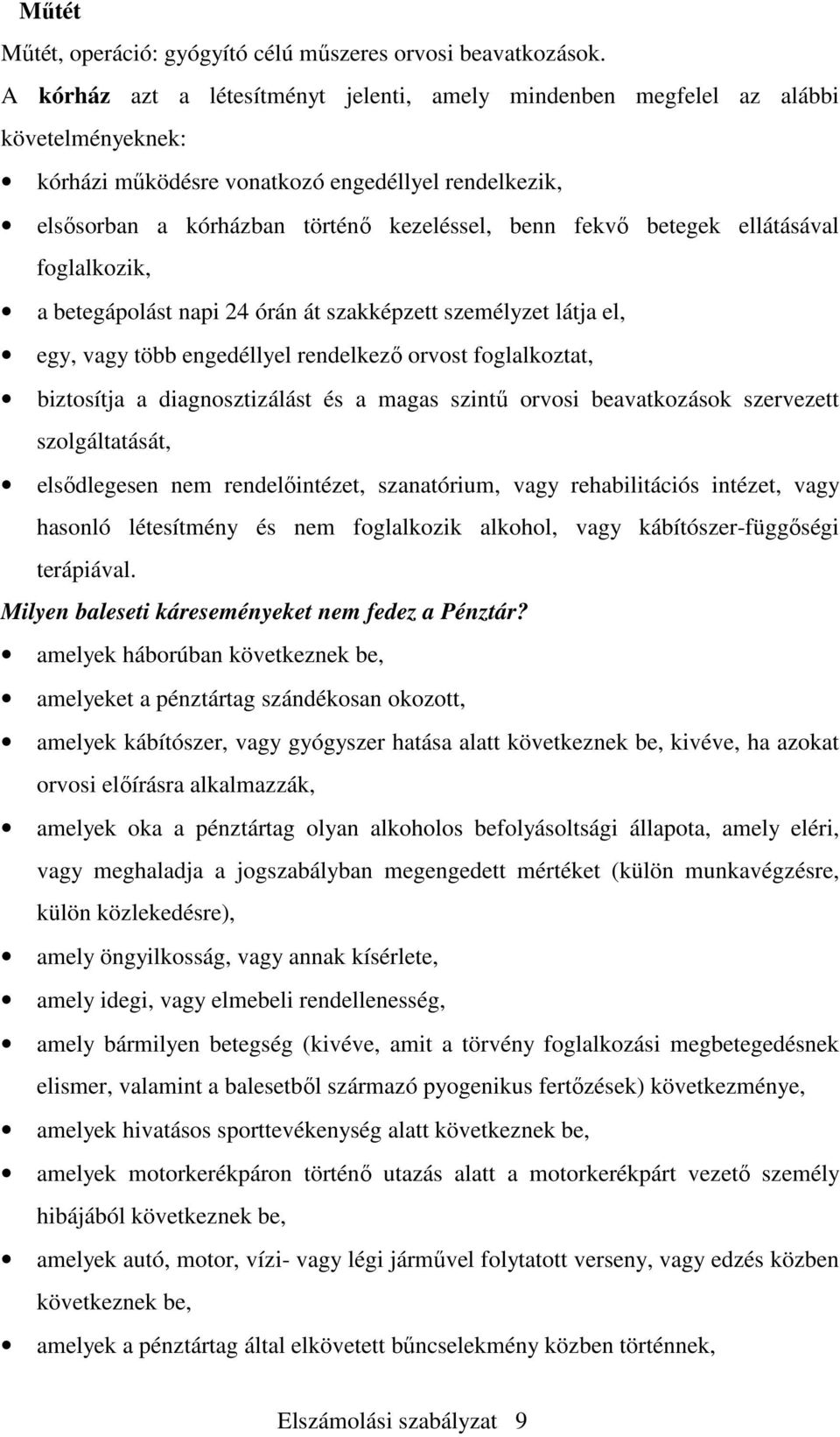 betegek ellátásával foglalkozik, a betegápolást napi 24 órán át szakképzett személyzet látja el, egy, vagy több engedéllyel rendelkező orvost foglalkoztat, biztosítja a diagnosztizálást és a magas