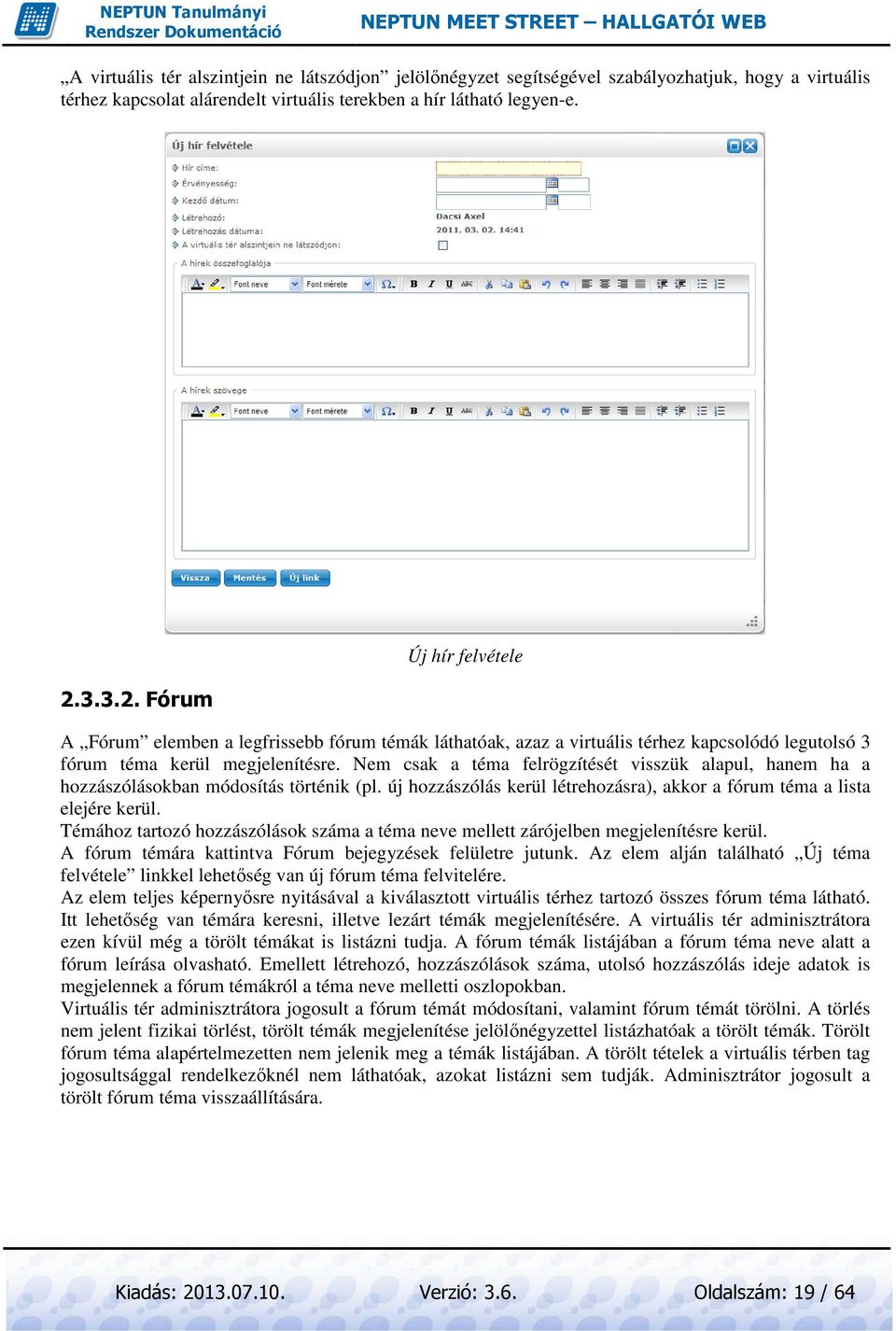 Nem csak a téma felrögzítését visszük alapul, hanem ha a hozzászólásokban módosítás történik (pl. új hozzászólás kerül létrehozásra), akkor a fórum téma a lista elejére kerül.