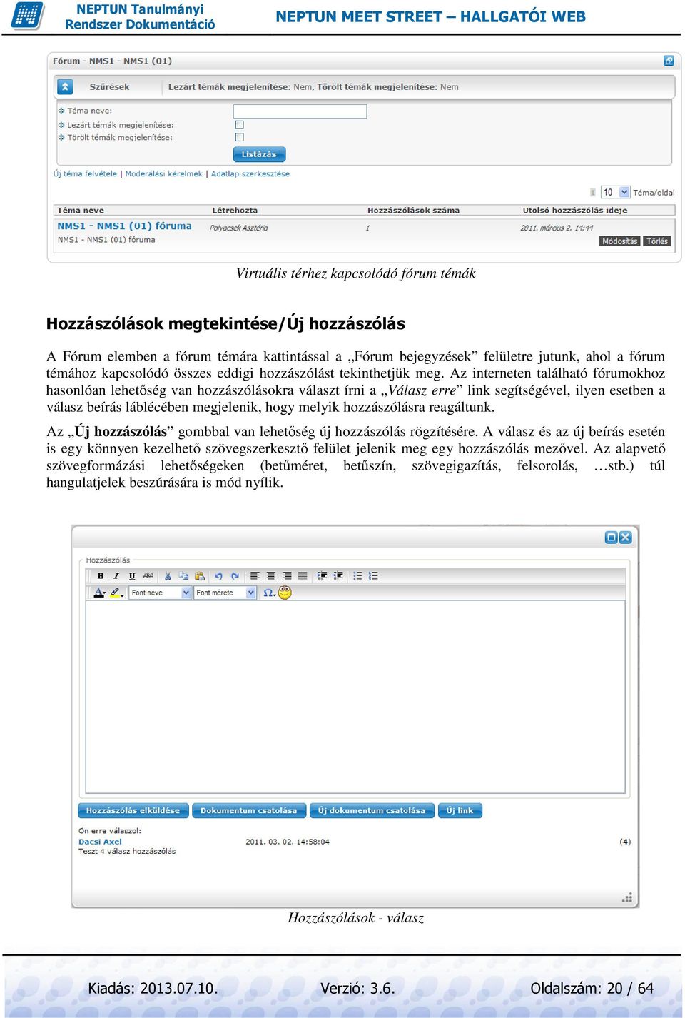 Az interneten található fórumokhoz hasonlóan lehetőség van hozzászólásokra választ írni a Válasz erre link segítségével, ilyen esetben a válasz beírás láblécében megjelenik, hogy melyik hozzászólásra