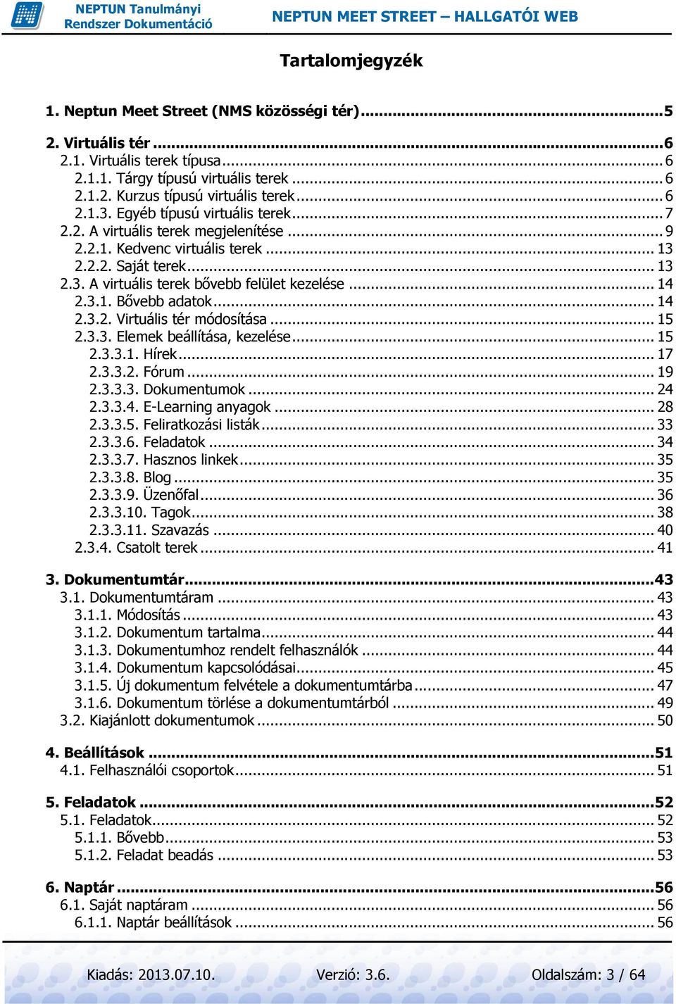 .. 14 2.3.1. Bővebb adatok... 14 2.3.2. Virtuális tér módosítása... 15 2.3.3. Elemek beállítása, kezelése... 15 2.3.3.1. Hírek... 17 2.3.3.2. Fórum... 19 2.3.3.3. Dokumentumok... 24 2.3.3.4. E-Learning anyagok.