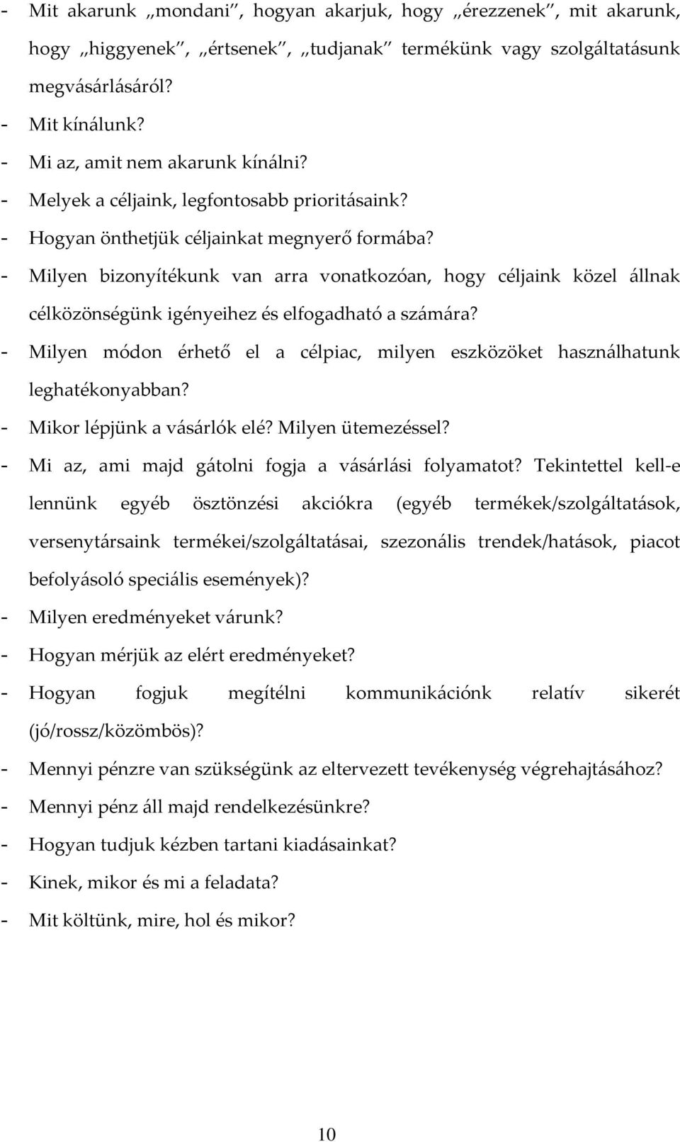 - Milyen bizonyítékunk van arra vonatkozóan, hogy céljaink közel állnak célközönségünk igényeihez és elfogadható a számára?