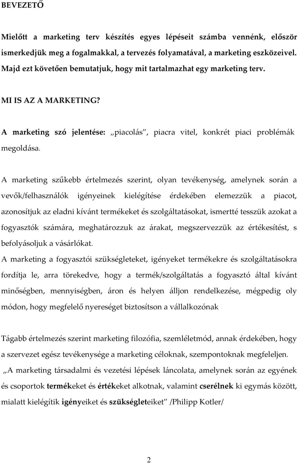 A marketing szűkebb értelmezés szerint, olyan tevékenység, amelynek során a vevők/felhasználók igényeinek kielégítése érdekében elemezzük a piacot, azonosítjuk az eladni kívánt termékeket és