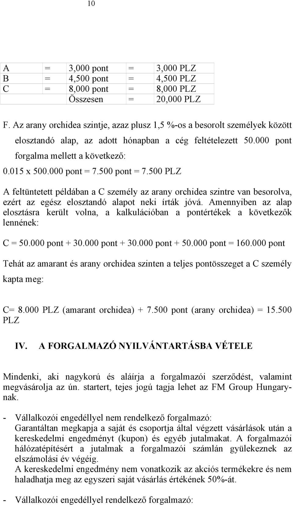 500 pont = 7.500 PLZ A feltüntetett példában a C személy az arany orchidea szintre van besorolva, ezért az egész elosztandó alapot neki írták jóvá.