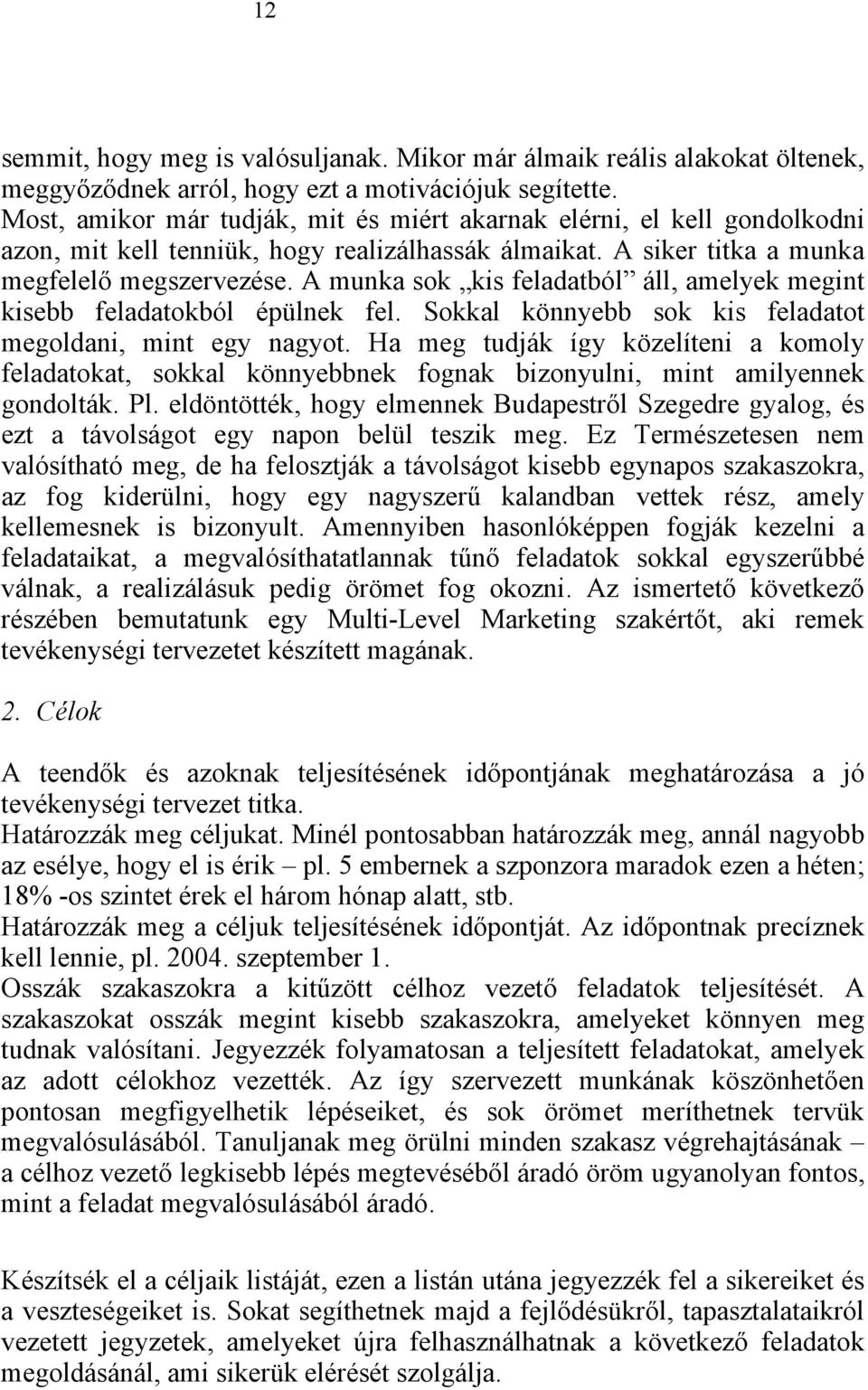 A munka sok kis feladatból áll, amelyek megint kisebb feladatokból épülnek fel. Sokkal könnyebb sok kis feladatot megoldani, mint egy nagyot.