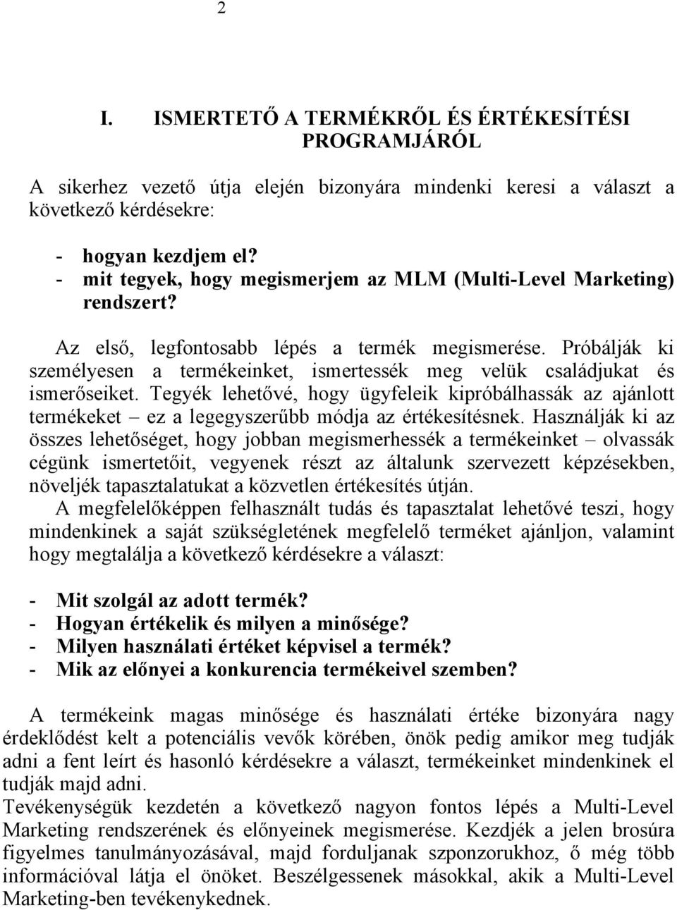 Próbálják ki személyesen a termékeinket, ismertessék meg velük családjukat és ismerőseiket.