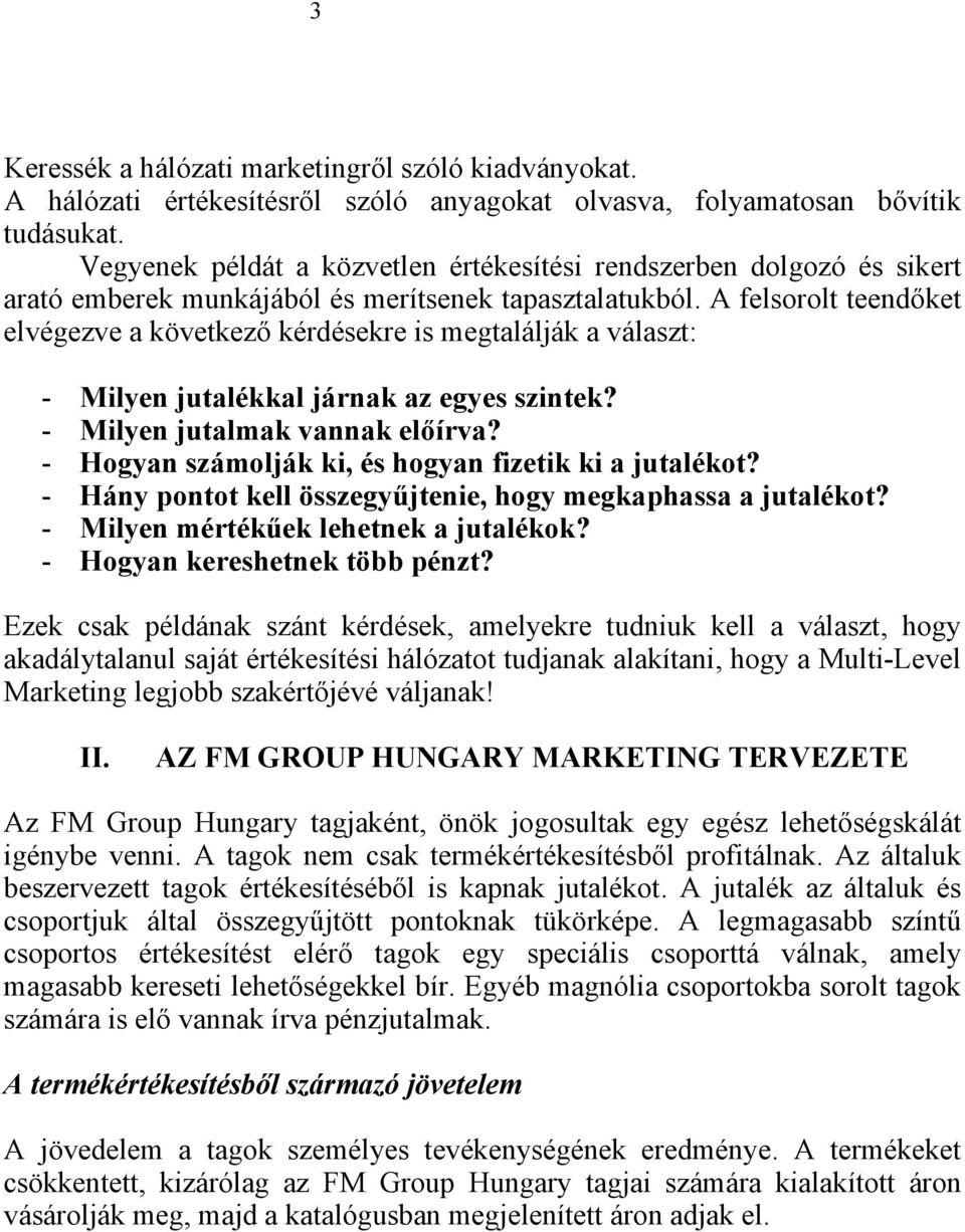 A felsorolt teendőket elvégezve a következő kérdésekre is megtalálják a választ: - Milyen jutalékkal járnak az egyes szintek? - Milyen jutalmak vannak előírva?