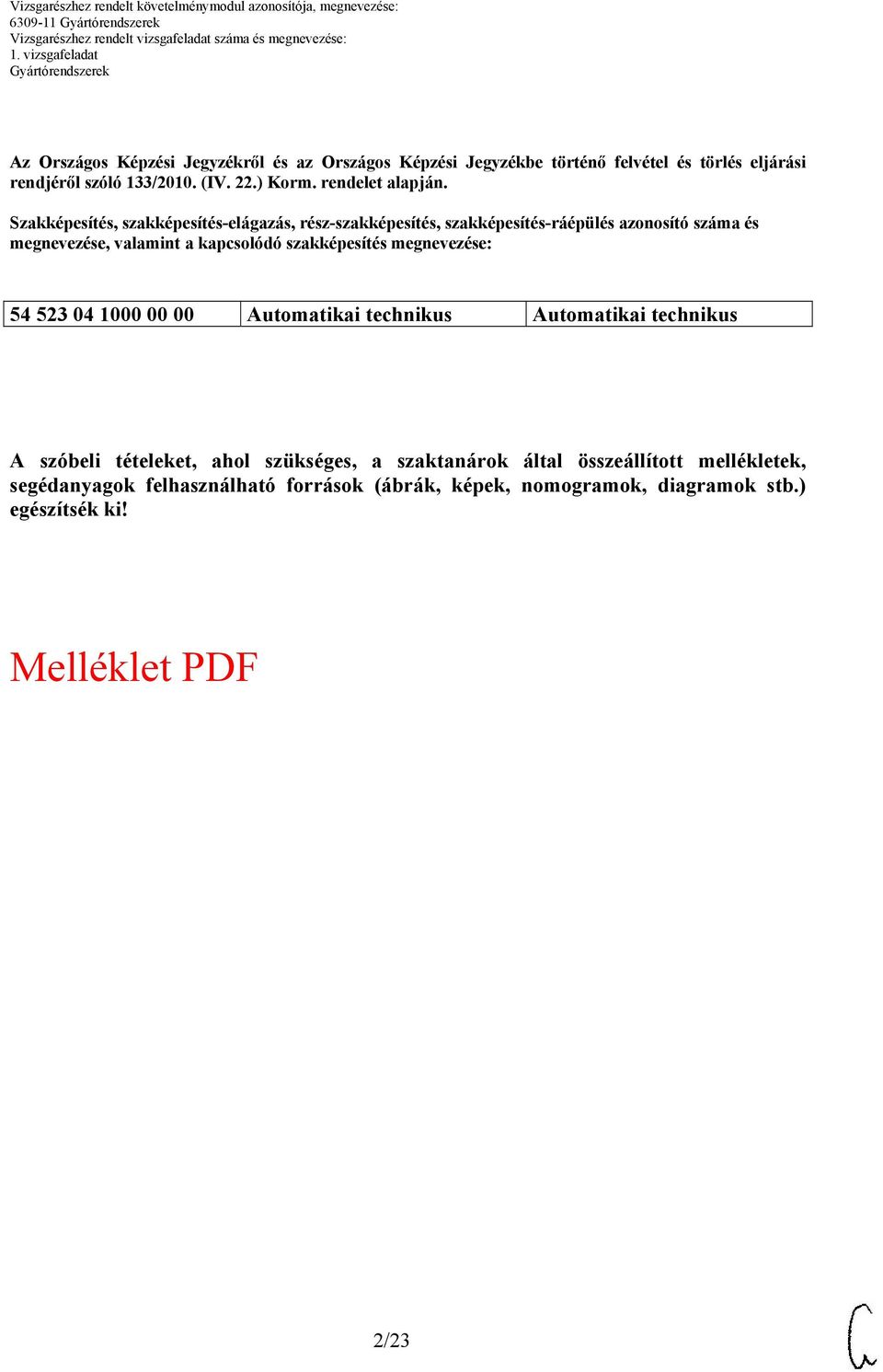 Szakképesítés, szakképesítés-elágazás, rész-szakképesítés, szakképesítés-ráépülés azonosító száma és megnevezése, valamint a kapcsolódó