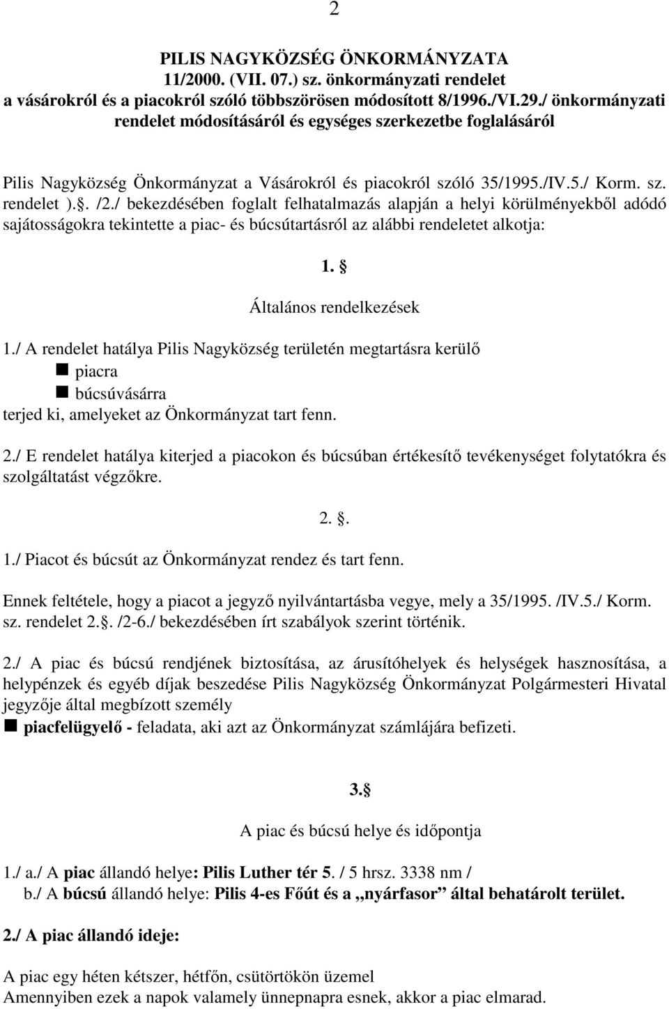 / bekezdésében foglalt felhatalmazás alapján a helyi körülményekbıl adódó sajátosságokra tekintette a piac- és búcsútartásról az alábbi rendeletet alkotja: 1. Általános rendelkezések 1.