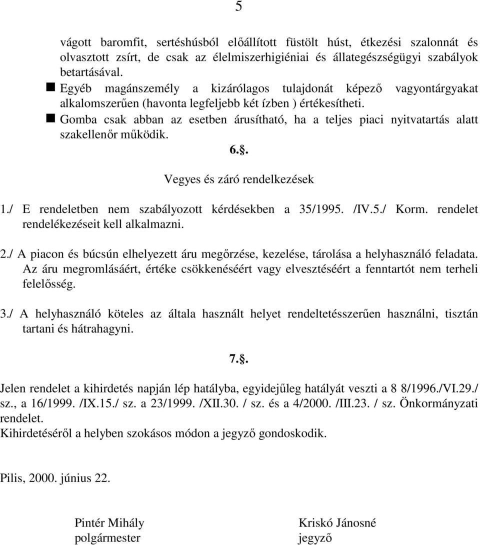 Gomba csak abban az esetben árusítható, ha a teljes piaci nyitvatartás alatt szakellenır mőködik. 6.. Vegyes és záró rendelkezések 1./ E rendeletben nem szabályozott kérdésekben a 35/1995. /IV.5./ Korm.