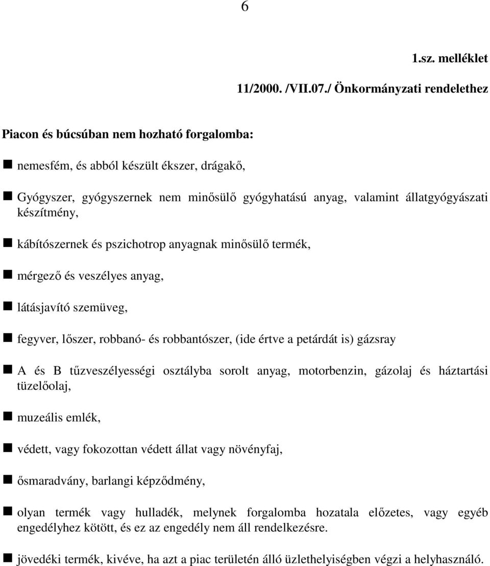 készítmény, kábítószernek és pszichotrop anyagnak minısülı termék, mérgezı és veszélyes anyag, látásjavító szemüveg, fegyver, lıszer, robbanó- és robbantószer, (ide értve a petárdát is) gázsray A és