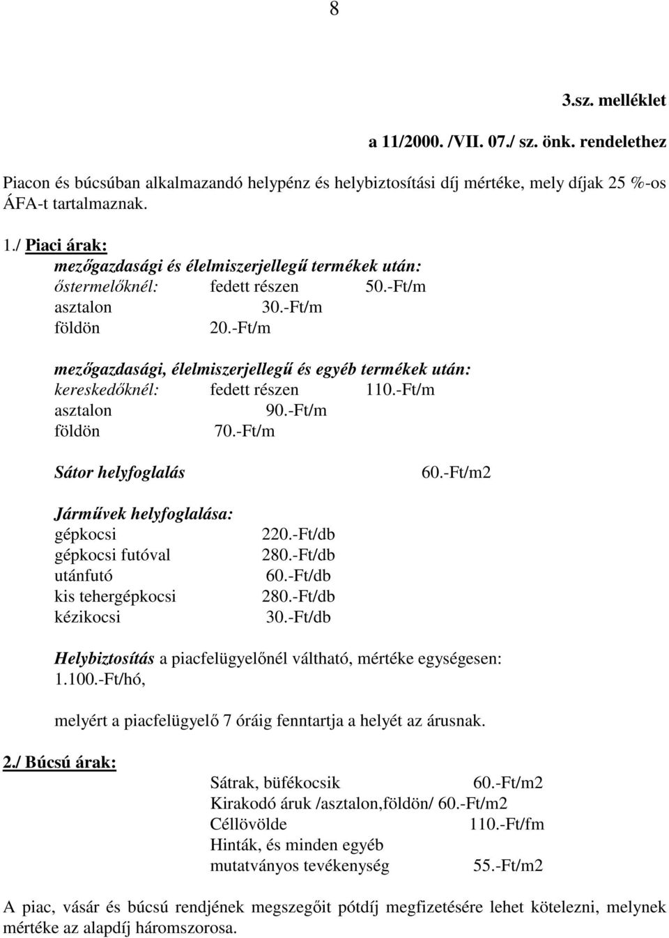 -Ft/m2 Jármővek helyfoglalása: gépkocsi gépkocsi futóval utánfutó kis tehergépkocsi kézikocsi 220.-Ft/db 280.-Ft/db 60.-Ft/db 280.-Ft/db 30.