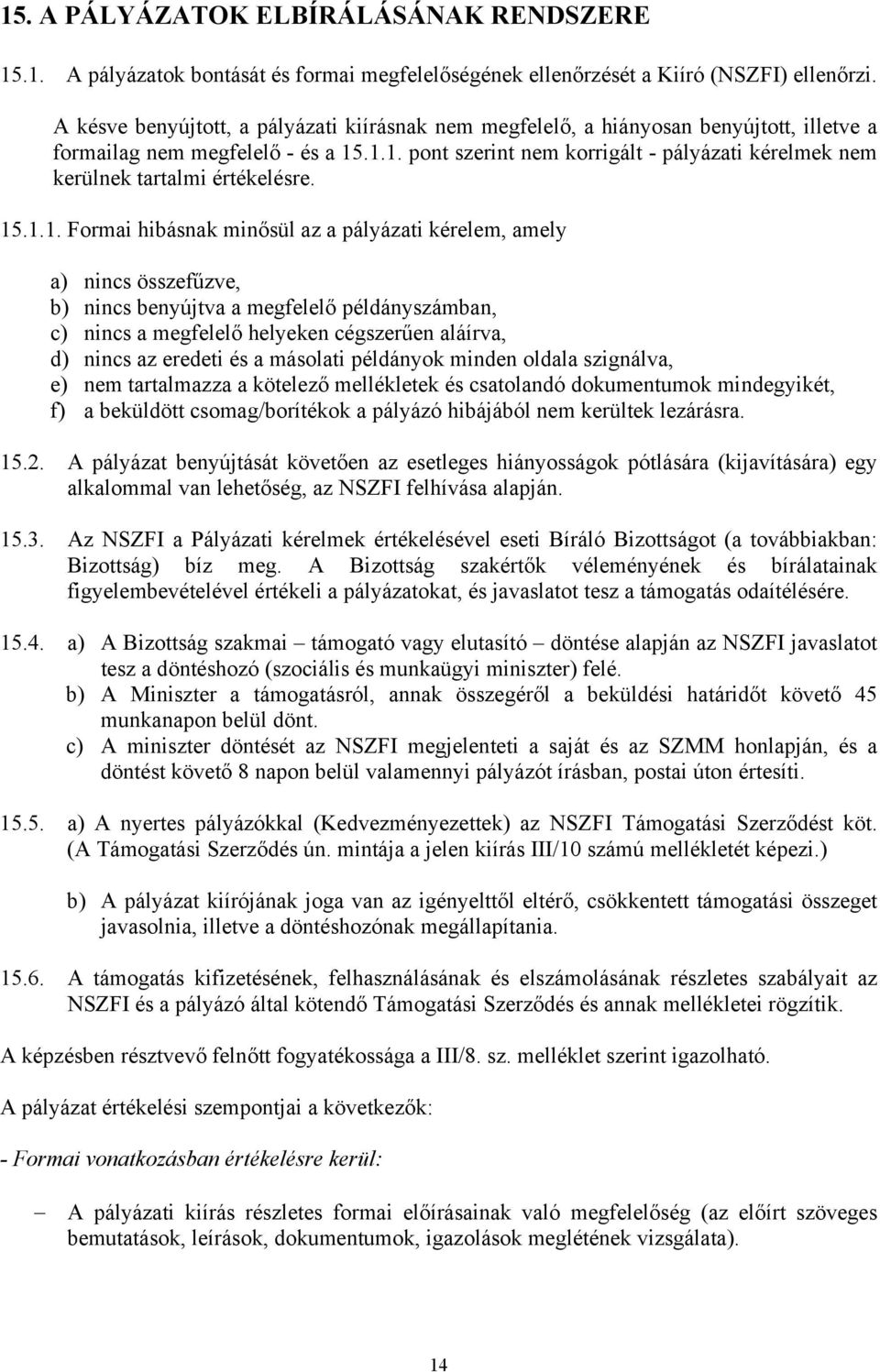 .1.1. pont szerint nem korrigált - pályázati kérelmek nem kerülnek tartalmi értékelésre. 15.1.1. Formai hibásnak minősül az a pályázati kérelem, amely a) nincs összefűzve, b) nincs benyújtva a